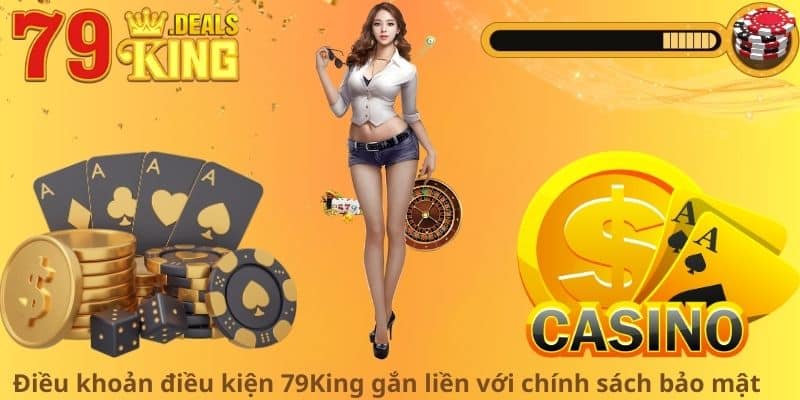 Điều khoản điều kiện 79King gắn liền với chính sách bảo mật