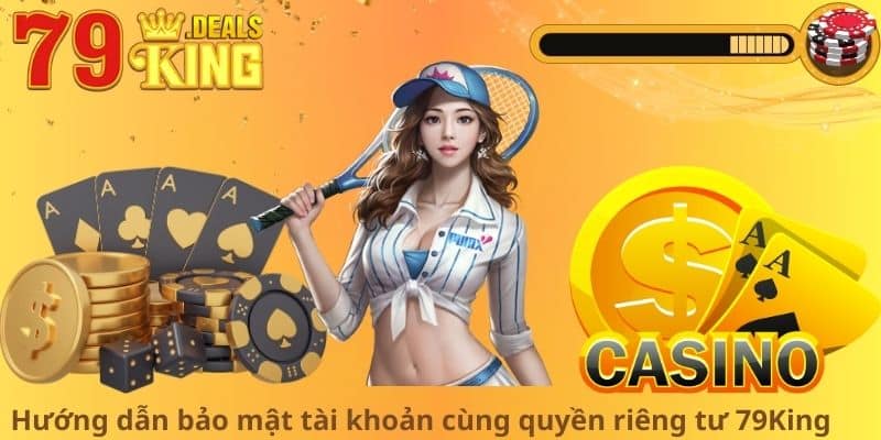 Hướng dẫn bảo mật tài khoản cùng quyền riêng tư 79King
