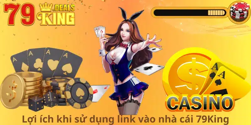 Lợi ích khi sử dụng link vào nhà cái 79King